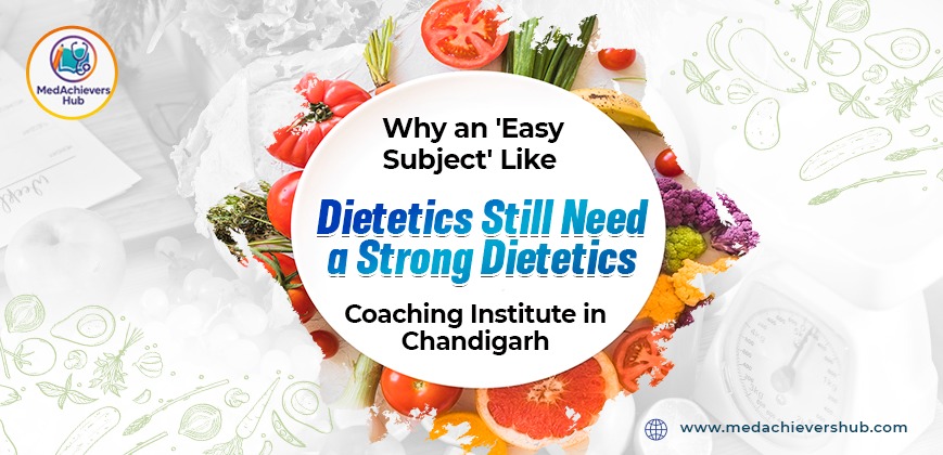 Why an ‘Easy Subject’ Like Dietetics Still Need a Strong Dietetics Coaching Institute in Chandigarh?